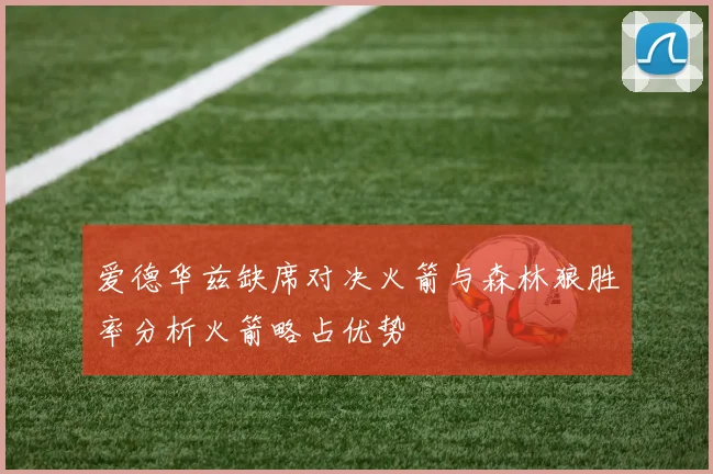 爱德华兹缺席对决火箭与森林狼胜率分析火箭略占优势