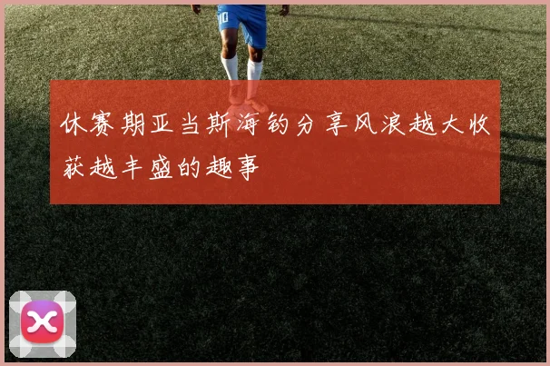 休赛期亚当斯海钓分享风浪越大收获越丰盛的趣事