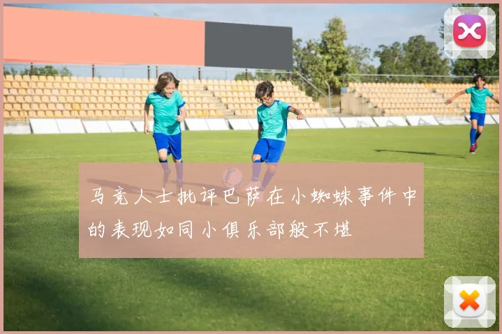 马竞人士批评巴萨在小蜘蛛事件中的表现如同小俱乐部般不堪