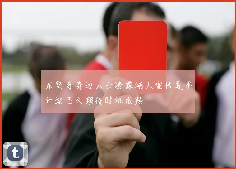 东契奇身边人士透露湖人宣传夏季计划已久期待时机成熟