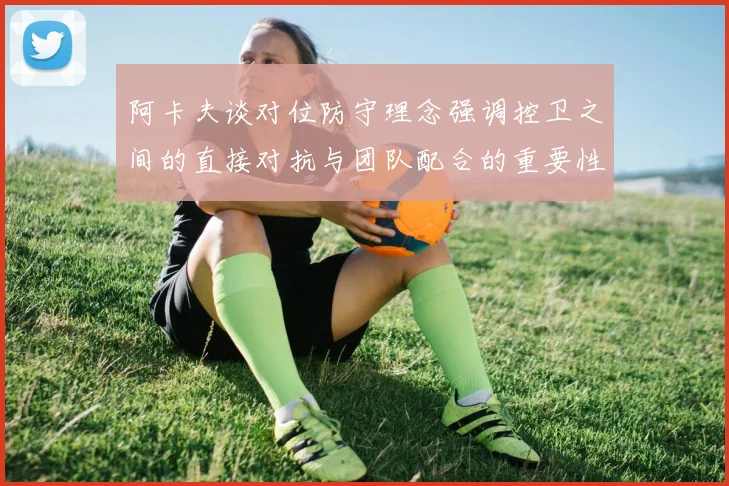 阿卡夫谈对位防守理念强调控卫之间的直接对抗与团队配合的重要性